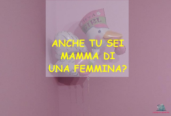 Come vivo l'essere mamma di una femmina ce lo spiega Chiara, collaboratrice de L'Agenda di mamma Bea