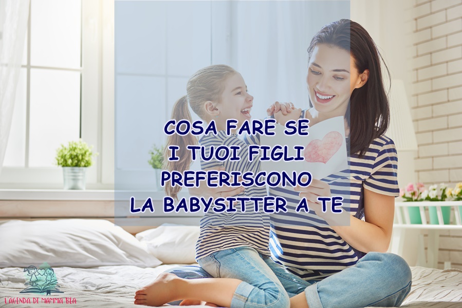 come comportarsi se tuo figlio preferisce la babysitter secondo L'Agenda di mamma Bea