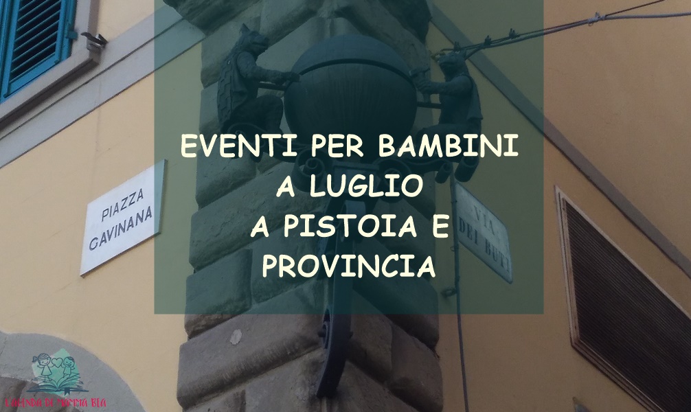 Eventi per bambini a Pistoia e Provincia a Luglio presentati da L'Agenda di mamma Bea