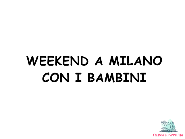 Weekend a Milano con L'Agenda di mamma Bea